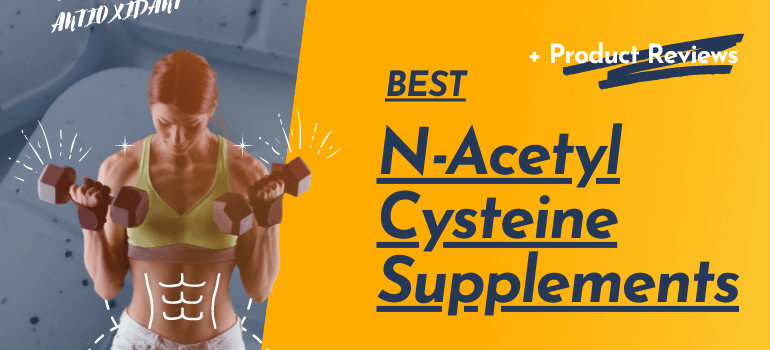Best N-Acetyl Cysteine Supplements