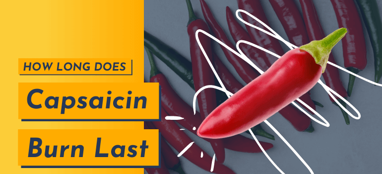 How Long Does Capsaicin Burn Last
